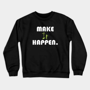 Make it happen. Crewneck Sweatshirt